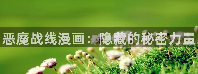 漫画之家app下载：恶魔战线漫画：隐藏的秘密力量