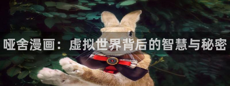 漫画之家官网app下载最新版：哑舍漫画：虚拟世界背后的智慧与秘密