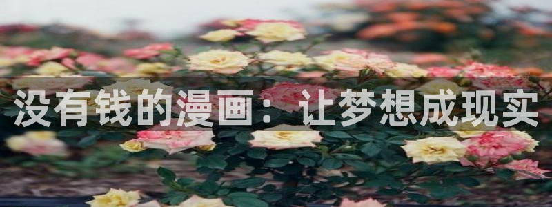 彻夜之歌漫画免费下拉式漫画之家：没有钱的漫画：让梦想成现实