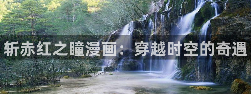 漫画之家官网入口免费观看：斩赤红之瞳漫画：穿越时空的奇遇
