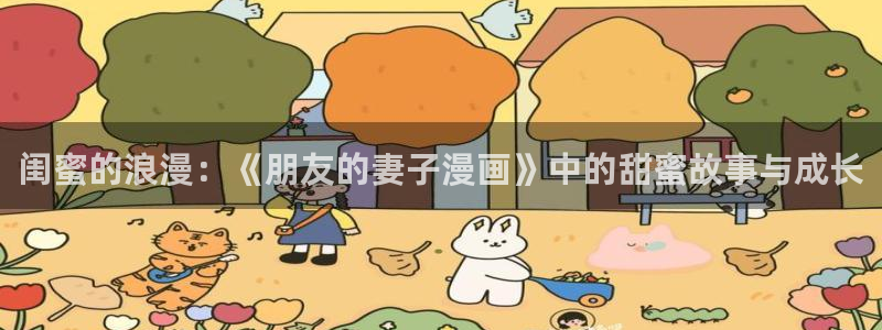 杏沙耶漫画之家漫画：闺蜜的浪漫：《朋友的妻子漫画》中的甜蜜故事与成长