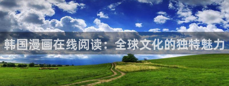 漫画之家免费漫画入口页面：韩国漫画在线阅读：全球文化的独特魅力